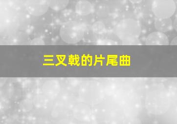 三叉戟的片尾曲