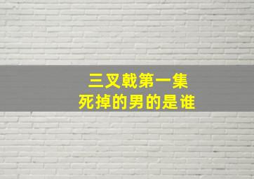 三叉戟第一集死掉的男的是谁