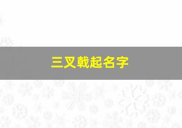 三叉戟起名字