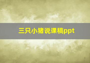 三只小猪说课稿ppt