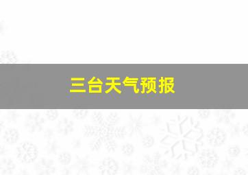 三台天气预报