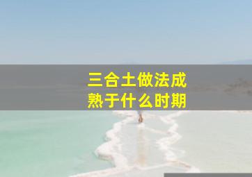 三合土做法成熟于什么时期