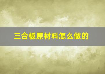 三合板原材料怎么做的