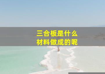 三合板是什么材料做成的呢