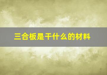 三合板是干什么的材料