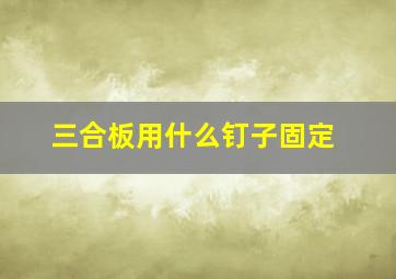 三合板用什么钉子固定