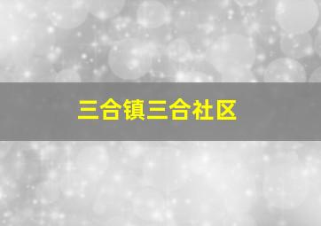 三合镇三合社区