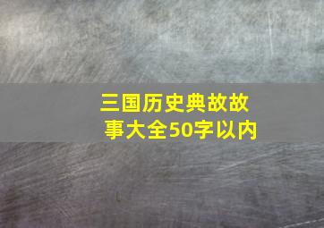 三国历史典故故事大全50字以内