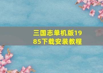 三国志单机版1985下载安装教程