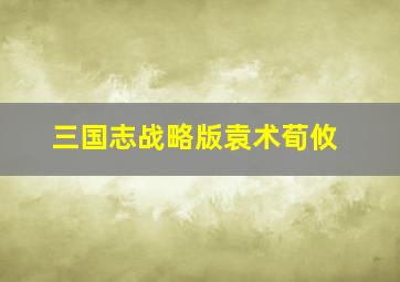 三国志战略版袁术荀攸