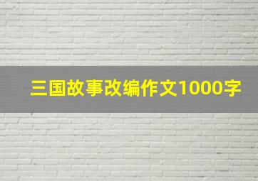 三国故事改编作文1000字