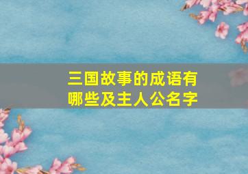 三国故事的成语有哪些及主人公名字