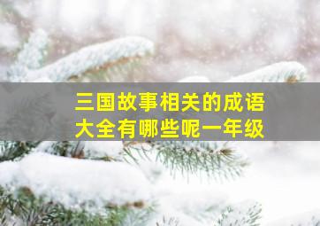 三国故事相关的成语大全有哪些呢一年级