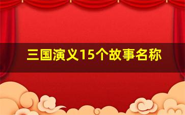 三国演义15个故事名称