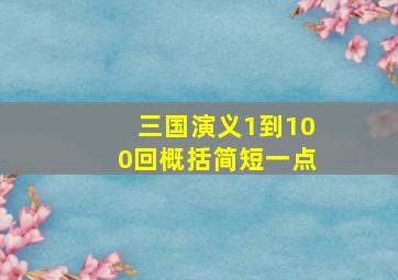 三国演义1到100回概括简短一点