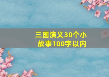 三国演义30个小故事100字以内