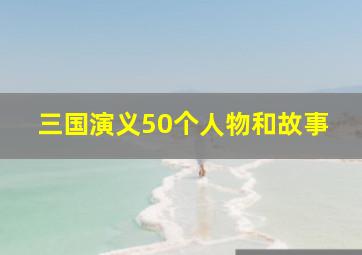 三国演义50个人物和故事