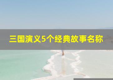 三国演义5个经典故事名称