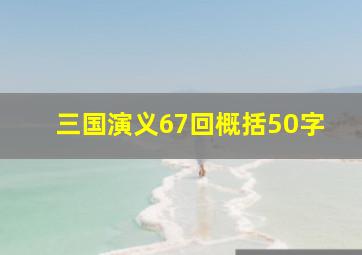 三国演义67回概括50字