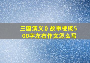 三国演义》故事梗概500字左右作文怎么写