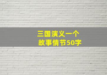 三国演义一个故事情节50字