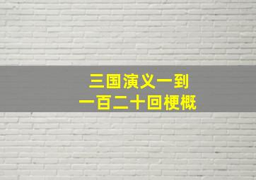 三国演义一到一百二十回梗概