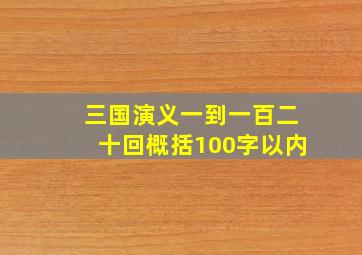 三国演义一到一百二十回概括100字以内