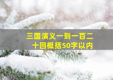 三国演义一到一百二十回概括50字以内