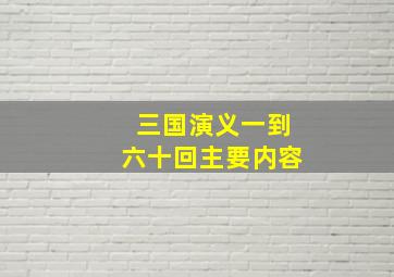 三国演义一到六十回主要内容