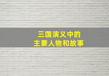 三国演义中的主要人物和故事