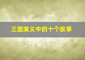 三国演义中的十个故事