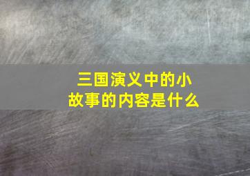 三国演义中的小故事的内容是什么