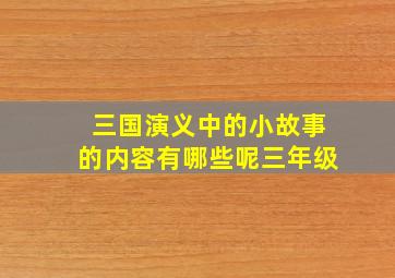 三国演义中的小故事的内容有哪些呢三年级