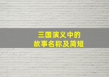 三国演义中的故事名称及简短