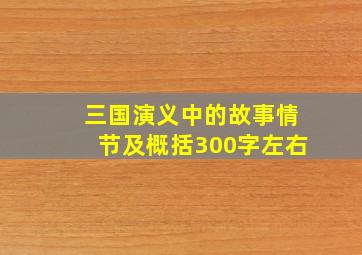 三国演义中的故事情节及概括300字左右