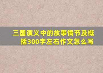 三国演义中的故事情节及概括300字左右作文怎么写