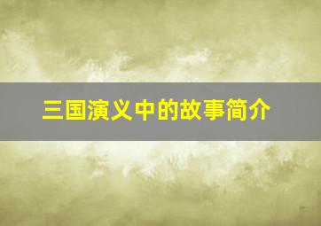 三国演义中的故事简介