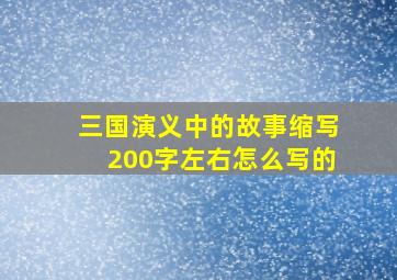 三国演义中的故事缩写200字左右怎么写的