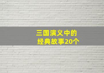 三国演义中的经典故事20个