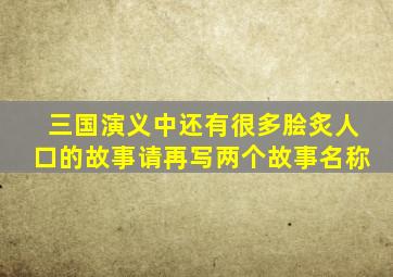 三国演义中还有很多脍炙人口的故事请再写两个故事名称