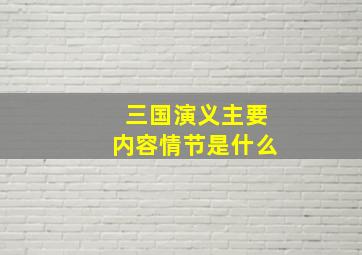 三国演义主要内容情节是什么