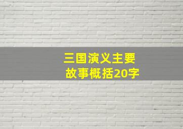 三国演义主要故事概括20字