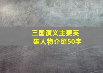 三国演义主要英雄人物介绍50字