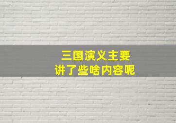 三国演义主要讲了些啥内容呢