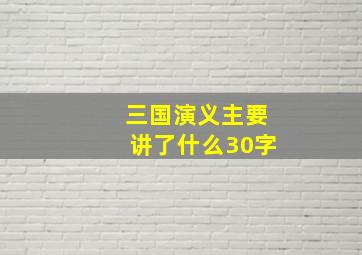 三国演义主要讲了什么30字