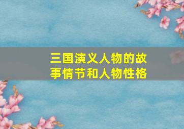 三国演义人物的故事情节和人物性格