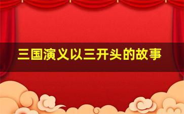 三国演义以三开头的故事