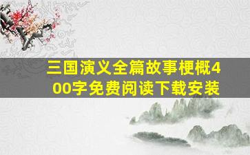 三国演义全篇故事梗概400字免费阅读下载安装