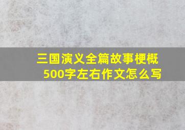 三国演义全篇故事梗概500字左右作文怎么写