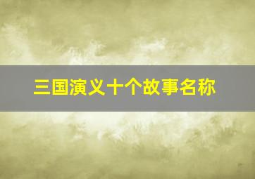 三国演义十个故事名称